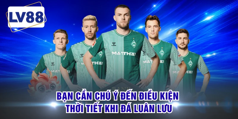 Bạn cần chú ý đến điều kiện thời tiết khi đá luân lưu