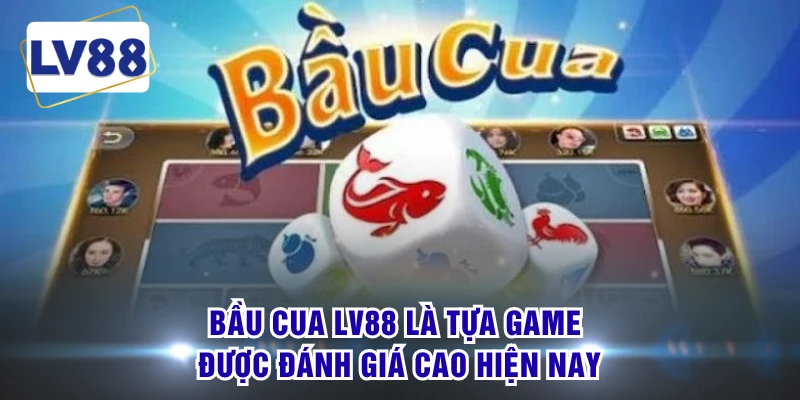 Bầu Cua LV88 là tựa game được đánh giá cao hiện nay