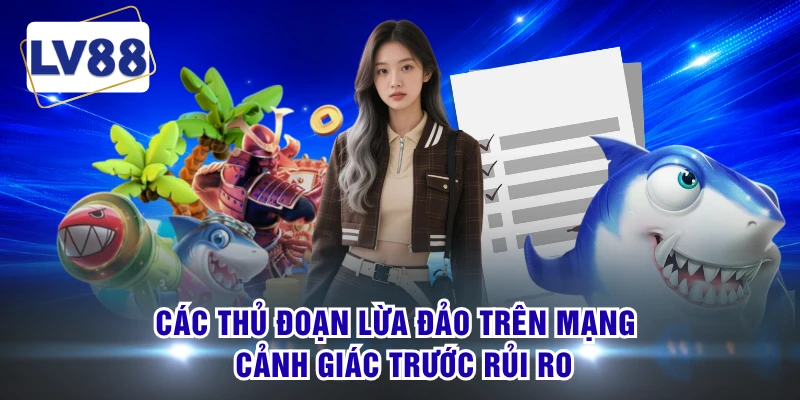 Các Thủ Đoạn Lừa Đảo Trên Mạng - Cảnh Giác Trước Rủi Ro