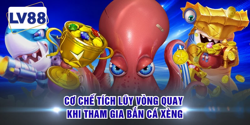 Cơ chế tích lũy vòng quay khi tham gia bắn cá xèng