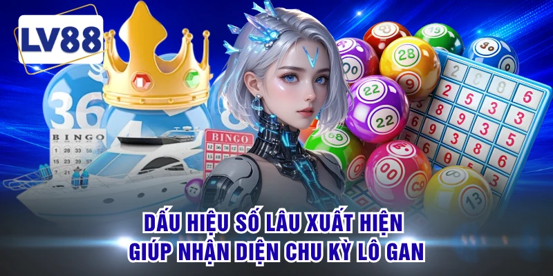 Dấu hiệu số lâu xuất hiện giúp nhận diện chu kỳ lô gan