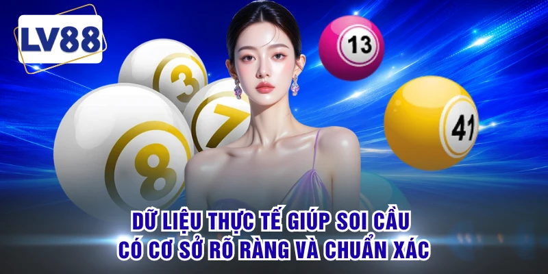 Dữ liệu thực tế giúp soi cầu có cơ sở rõ ràng và chuẩn xác