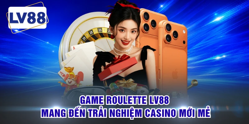 Game Roulette LV88 mang đến trải nghiệm casino mới mẻ