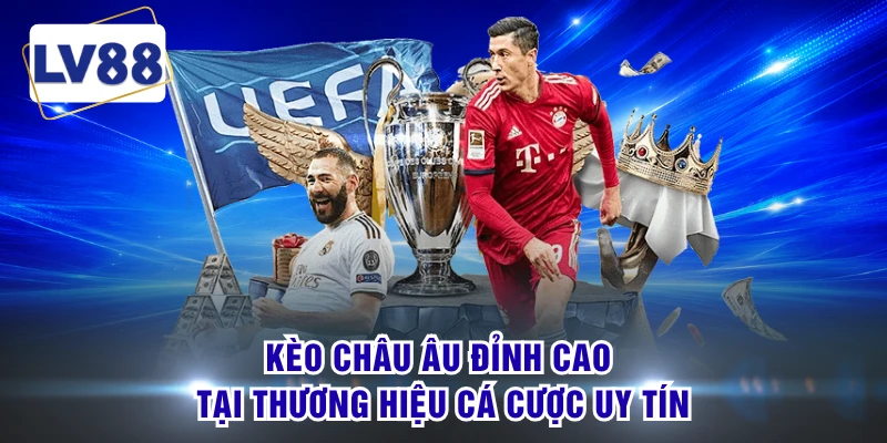 Kèo châu Âu đỉnh cao tại thương hiệu cá cược uy tín