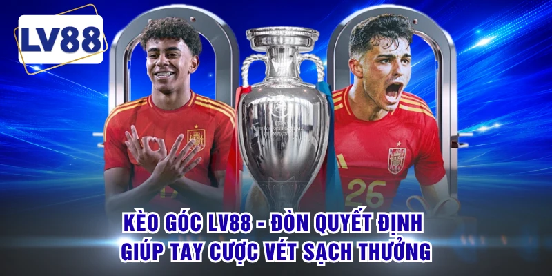 Kèo Góc LV88 - Đòn Quyết Định Giúp Tay Cược Vét Sạch Thưởng