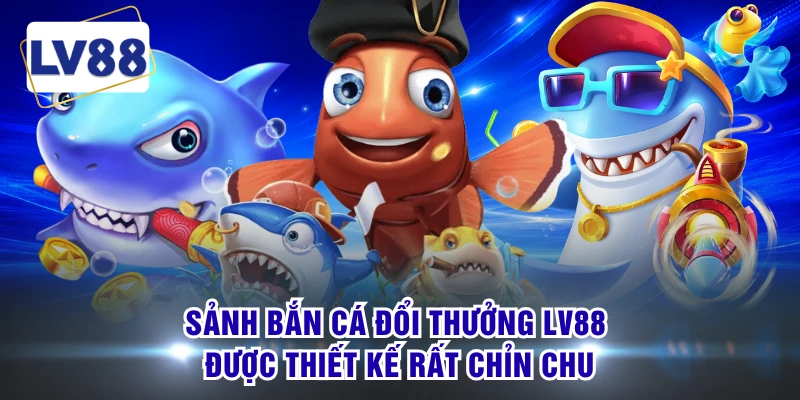 Sảnh bắn cá đổi thưởng LV88 được thiết kế rất chỉn chu